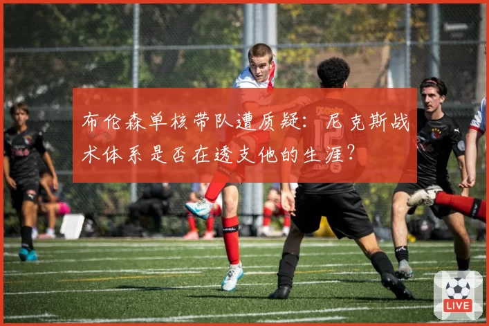 布伦森单核带队遭质疑:尼克斯战术体系是否在透支他的生涯?