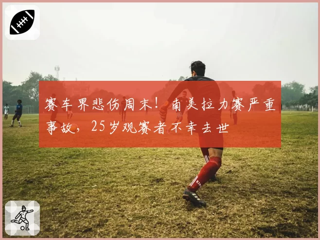 赛车界悲伤周末！南美拉力赛严重事故，25岁观赛者不幸去世