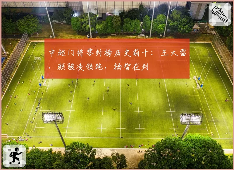 中超门将零封榜历史前十：王大雷、颜骏凌领跑，杨智在列